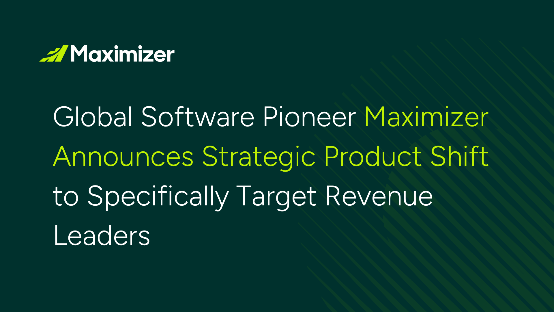Global Software Pioneer Maximizer Announces Strategic Product Shift to Specifically Target Revenue Leaders
