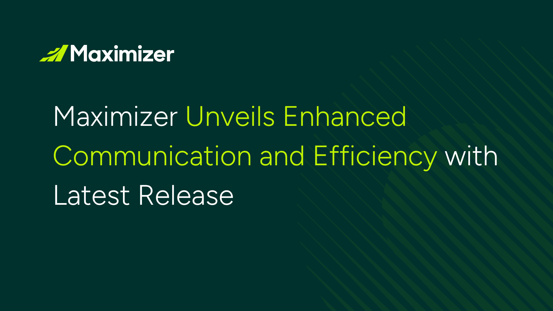 Maximizer Unveils Enhanced Communication and Efficiency with Latest Release