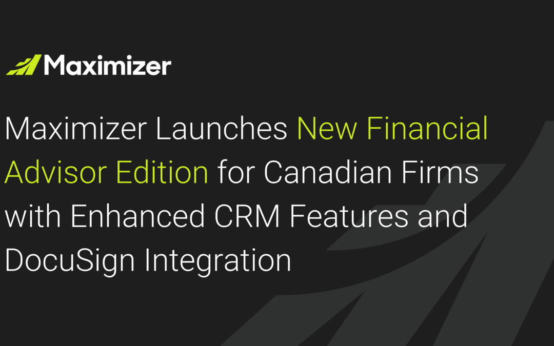 Maximizer Launches New Financial Advisor Edition for Canadian Firms with Enhanced CRM Features and DocuSign Integration